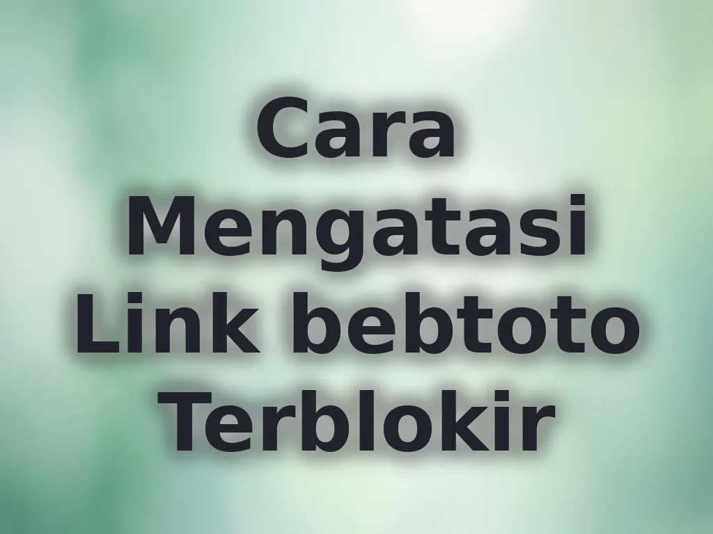 Cara Mengatasi Link bebtoto Terblokir