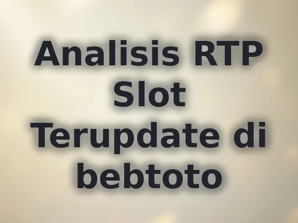 Analisis RTP Slot Terupdate di bebtoto
